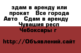 здам в аренду или прокат - Все города Авто » Сдам в аренду   . Чувашия респ.,Чебоксары г.